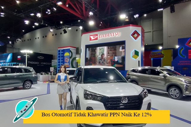 Bos Otomotif Tidak Khawatir PPN Naik Ke 12%